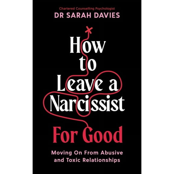 How to Leave a Narcissist ... for Good: Moving on from Abusive and Toxic Relationships, (Paperback)