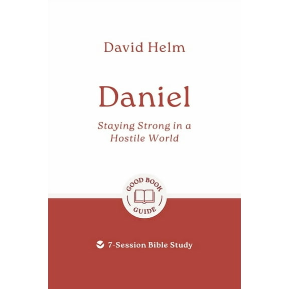 Good Book Guides Daniel: Staying Strong in a Hostile World: 7-Session Bible Study, (Paperback)