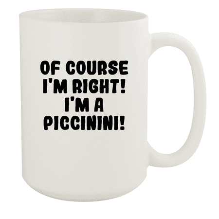 

Of Course I m Right! I m A Piccinini! - Ceramic 15oz White Mug White