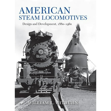 Railroads Past and Present: American Steam Locomotives: Design and Development, 1880-1960 (Best Steam Railways Uk)