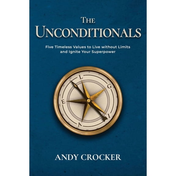 The Unconditionals: Five Timeless Values to Live Without Limits and Ignite Your Superpower, (Paperback)