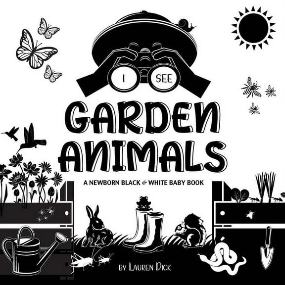 I See I See Garden Animals: A Newborn Black & White Baby Book (High-Contrast Design & Patterns) (Hummingbird, Butterfly, Drago, Book 5, (Paperback)