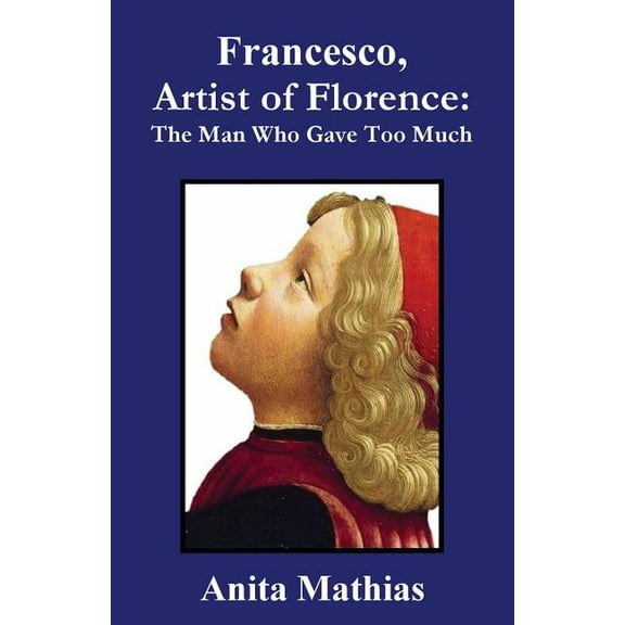 Francesco, Artist of Florence: The Man Who Gave Too Much, (Paperback)