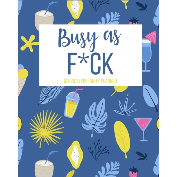 Busy As F Ck My 2020 Profanity Planner Funny Cuss Word Planner 2020 Monthly Weekly Sweary Planner Swearing Gift For Women Who Love Profanity Paperback Walmart Com Walmart Com