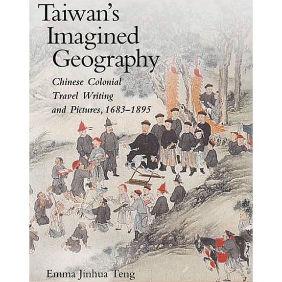 Harvard East Asian Monographs: Taiwan's Imagined Geography: Chinese Colonial Travel Writing and Pictures, 1683-1895 (Paperback)