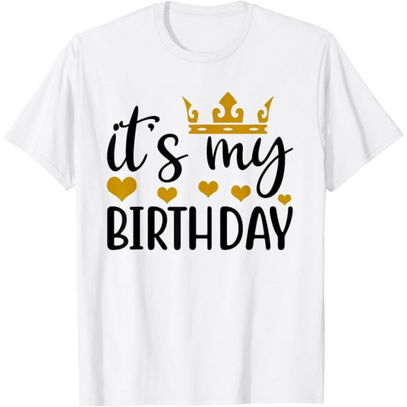 Its My Birthday It's My Birthday Happy Birthday Women Men T-Shirt mens t shirt,white,women,funny,misfits,men,journey
