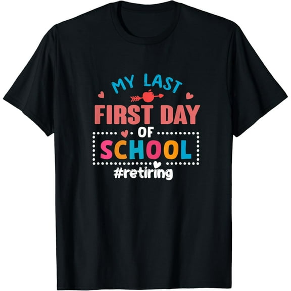 My Last First Day Of School Retiring Teacher Retirement T-Shirt Unisex S-5XL Hot Trending Shirt, Vintage Birthday Gift