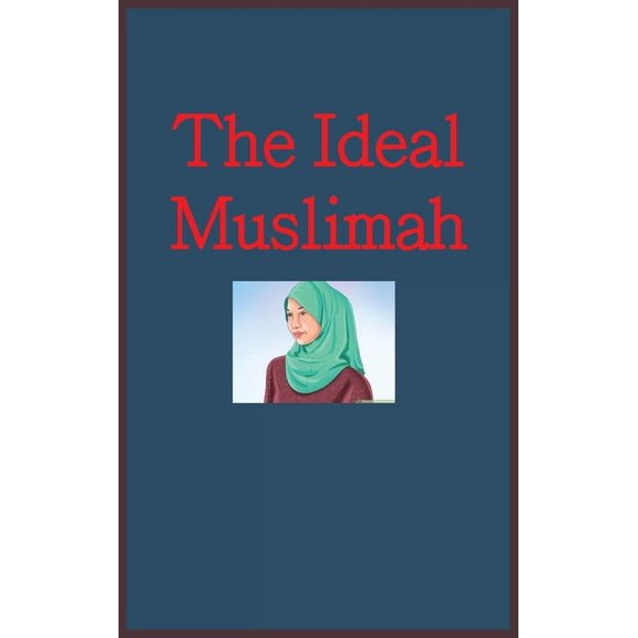 The Ideal Muslimah: The True Islamic Personality of the Muslim Woman as Defined in the Qur an and Sunnah, (Hardcover)