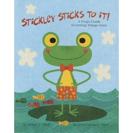 Steve Jordan Sticks - Stickley Sticks to It! : A Frog's Guide to Getting Things Done