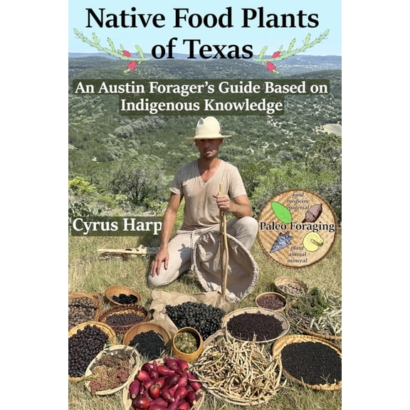 Native Food Plants of Texas: An Austin Forager's Guide Based on Indigenous Knowledge, (Paperback)