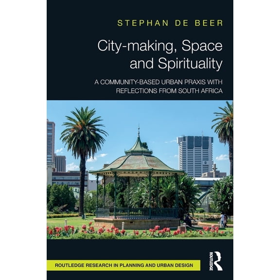 Routledge Research in Planning and Urban City-making, Space and Spirituality: A Community-Based Urban Praxis with Reflections from South Africa, (Paperback)