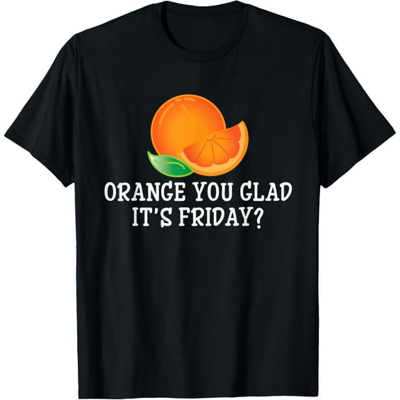 Orange You Glad It's Friday T-Shirt - Funny TGIF Pun Tee T-Shirt100% cotton short-sleeved shirt for both men and women