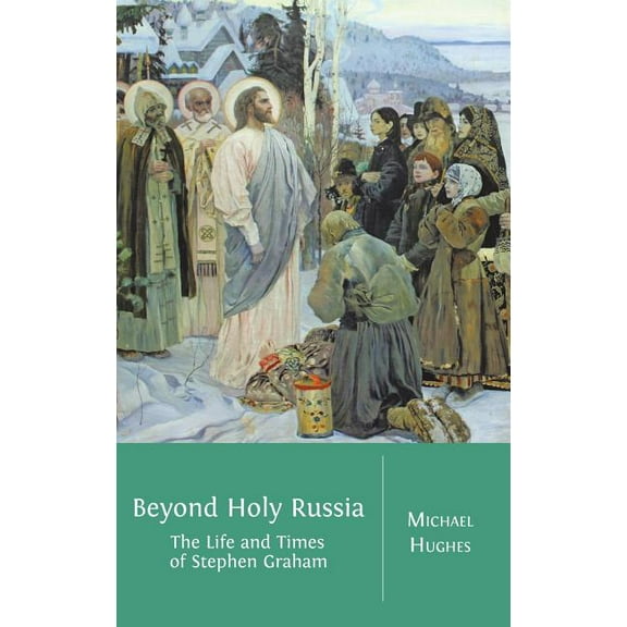 Beyond Holy Russia: The Life and Times of Stephen Graham (Hardcover)