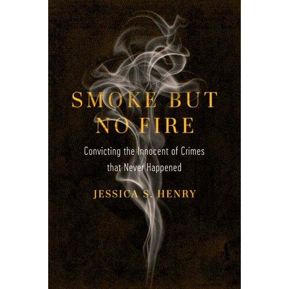 Smoke But No Fire: Convicting the Innocent of Crimes That Never Happened, (Paperback)