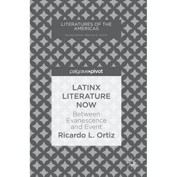 Literatures of the Americas Latinx Literature Now: Between Evanescence and Event, (Hardcover)