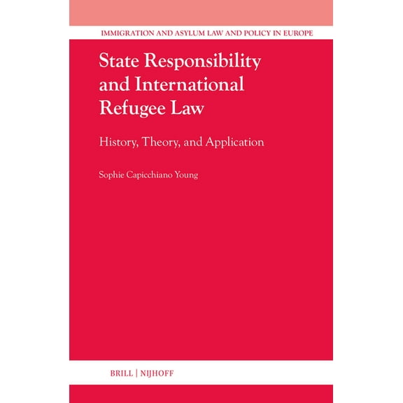 Immigration and Asylum Law and Policy in State Responsibility and International Refugee Law: History, Theory, and Application, Book 55, (Hardcover)