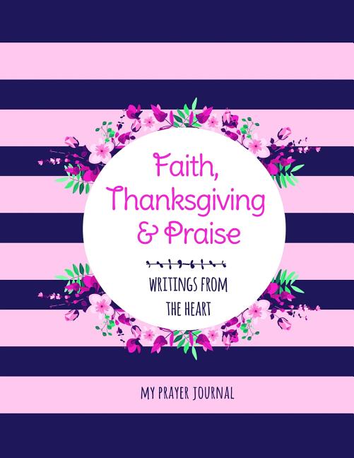Faith Thanksgiving Praise Writings from the Heart Prayer ...