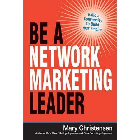 Be a Network Marketing Leader : Build a Community to Build Your