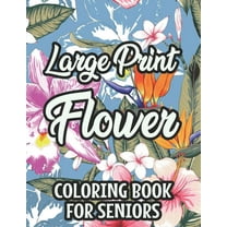Large Print Flower Coloring Book For Seniors: Calming Large Print Illustrations Of Flowers To Color, Floral Coloring Pages With Simple Designs, (Paperback)