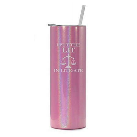 

20 oz Skinny Tall Tumbler Stainless Steel Vacuum Insulated Travel Mug Cup With Straw I Put The Lit In Litigate Funny Law School Student Lawyer Paralegal (Pink Iridescent Glitter)