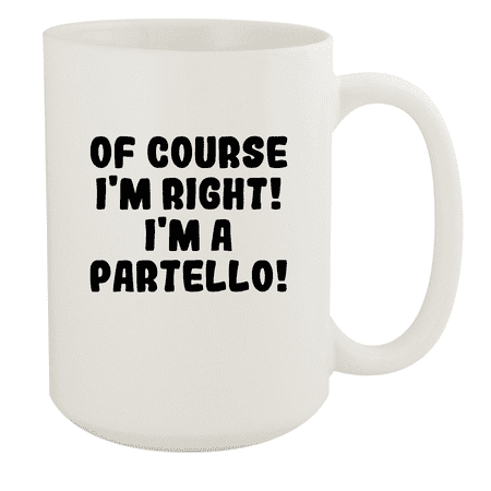 

Of Course I m Right! I m A Partello! - Ceramic 15oz White Mug White