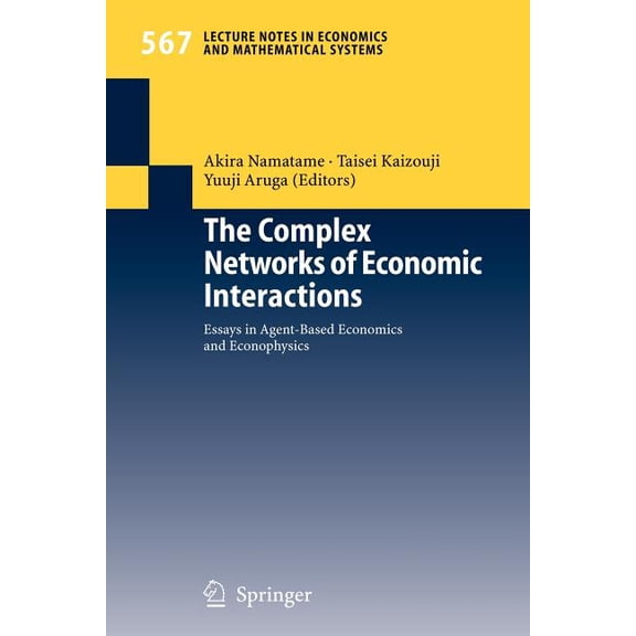 Lecture Notes in Economic and Mathematic The Complex Networks of Economic Interactions: Essays in Agent-Based Economics and Econophysics, Book 567, (Paperback)