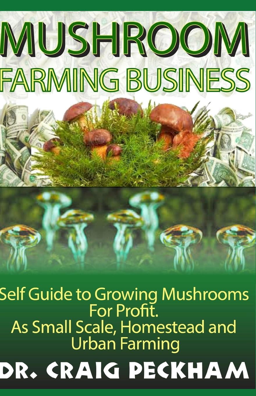 Mushroom Farming Business Self Guide to Growing Mushrooms for Profit, as Small Scale