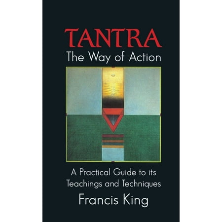 Tantra: The Way of Action : A Practical Guide to Its Teachings and Techniques