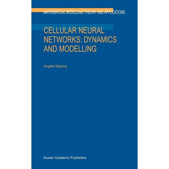 Mathematical Modelling: Theory and Appli Cellular Neural Networks: Dynamics and Modelling, Book 16, (Hardcover)