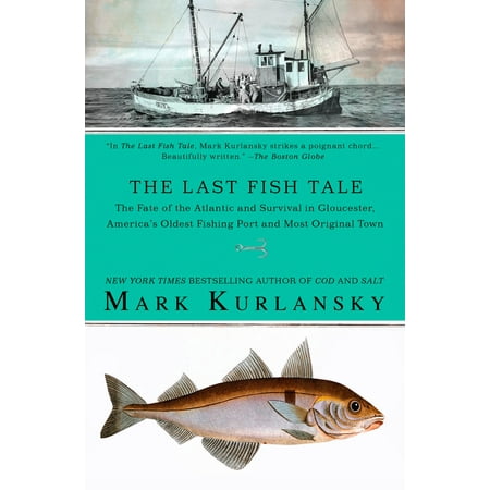 The Last Fish Tale : The Fate of the Atlantic and Survival in Gloucester, America's Oldest Fishing Port and Most Original (Best Fishing Towns In America)