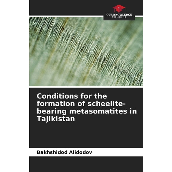 Conditions for the formation of scheelite-bearing metasomatites in Tajikistan, (Paperback)