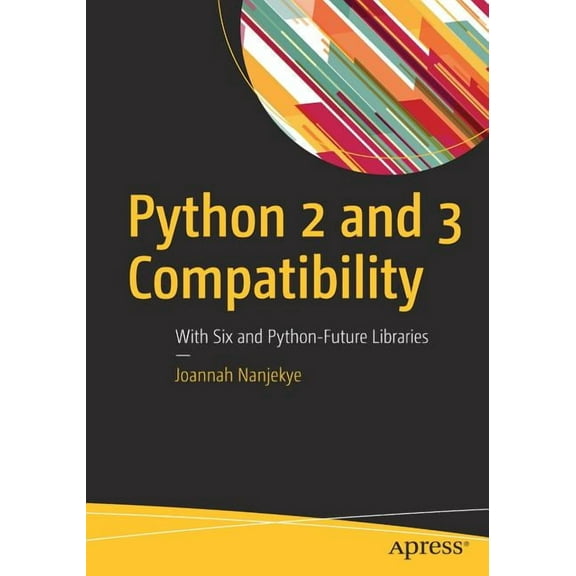 Python 2 and 3 Compatibility: With Six and Python-Future Libraries, (Paperback)