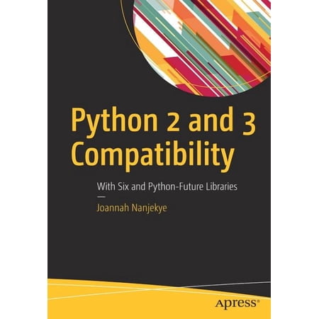 Python 2 and 3 Compatibility: With Six and Python-Future Libraries (Paperback)