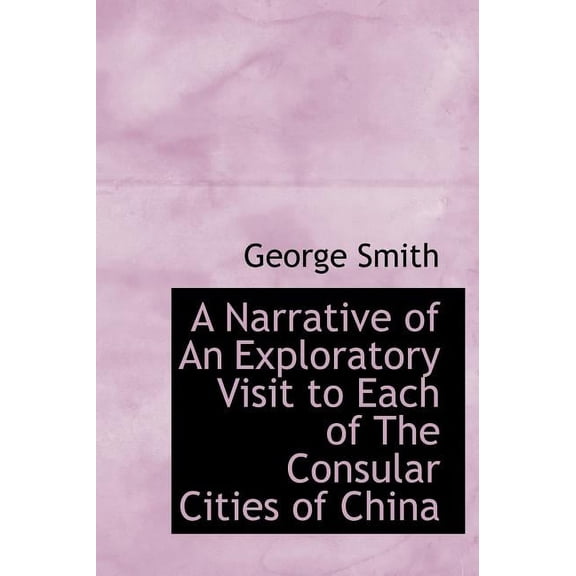 A Narrative of an Exploratory Visit to Each of the Consular Cities of China (Hardcover)