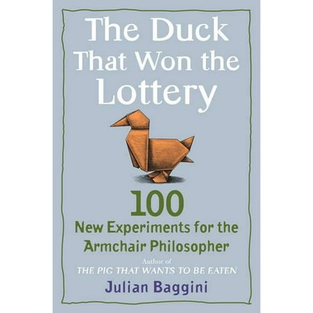 The Duck That Won the Lottery: 100 New Experiments for the Armchair Philosopher