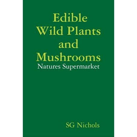 Edible Wild Plants and Mushrooms, Natures Suppermarket. -