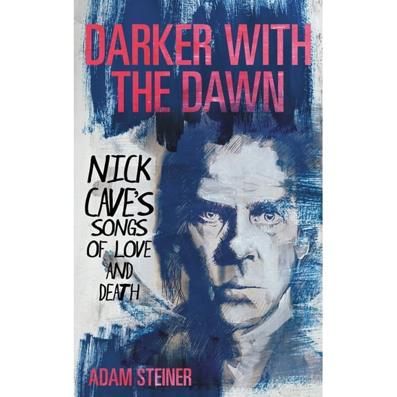 Darker with the Dawn: Nick Cave's Songs of Love and Death, (Paperback)