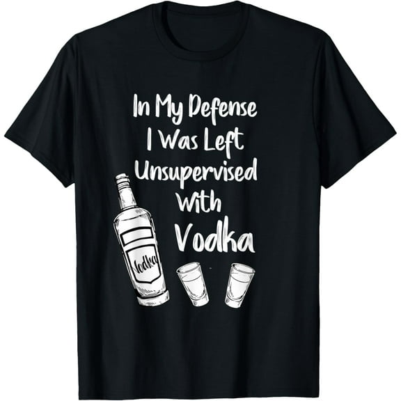 Funny In My Defense I Was Left Unsupervised With Vodka T-Shirt