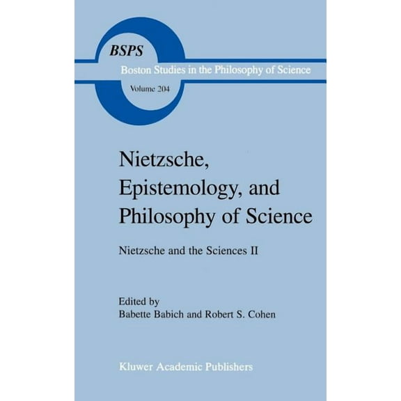Boston Studies in the Philosophy and His Nietzsche, Epistemology, and Philosophy of Science: Nietzsche and the Sciences II, Book 204, (Hardcover)