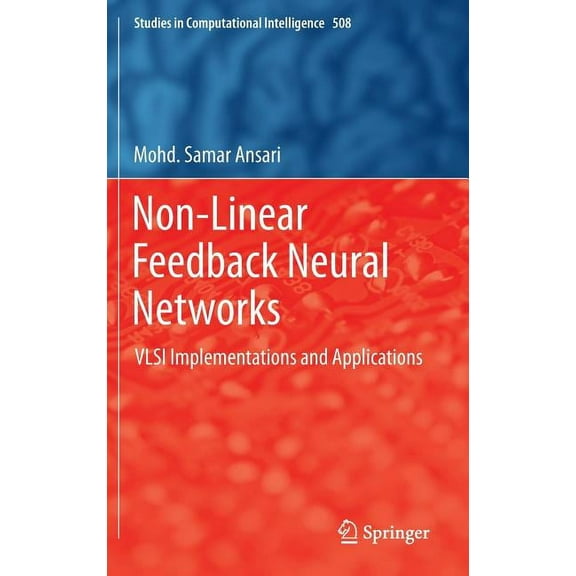 Studies in Computational Intelligence Non-Linear Feedback Neural Networks: VLSI Implementations and Applications, Book 508, (Hardcover)