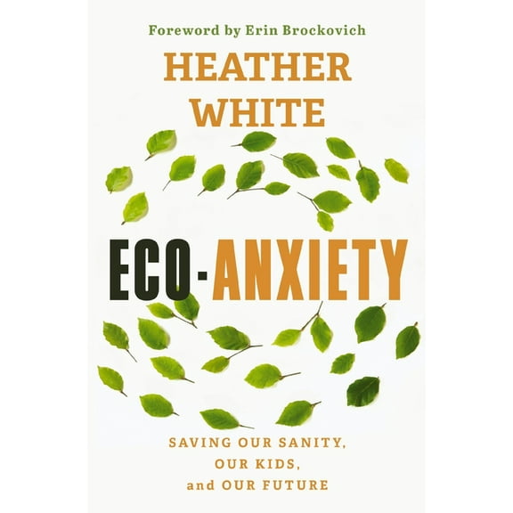 Eco-Anxiety: Saving Our Sanity, Our Kids, and Our Future, (Paperback)