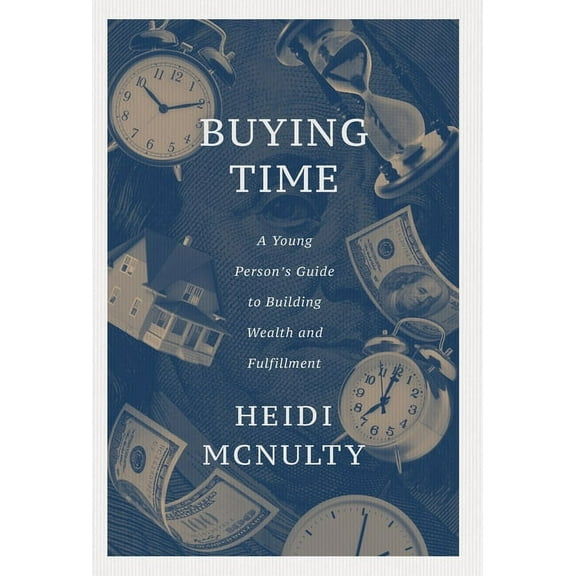 Buying Time: A Young Person's Guide to Building Wealth and Fulfillment, (Hardcover)