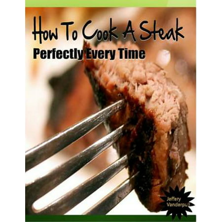 How to Cook a Steak Perfectly Every Time - eBook