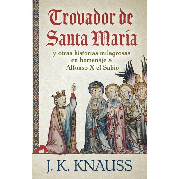 Trovador de Santa MarÃ­a: y otras historias milagrosas de las Cantigas de Santa MarÃ­a en homenaje a Alfonso X el Sabio, (Paperback)