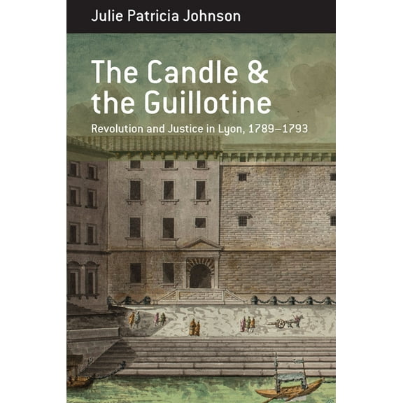 Berghahn Monographs in French Studies The Candle and the Guillotine: Revolution and Justice in Lyon, 1789-93, Book 17, (Paperback)