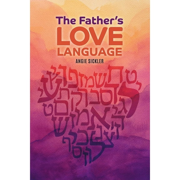 The Father's Love Language: Discovering the Depth of Yahweh Hidden in the Hebrew Language, (Paperback)