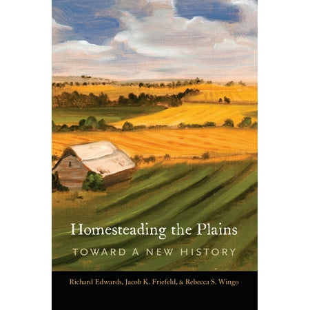 Homesteading the Plains : Toward a New History (Best States For Homesteading)