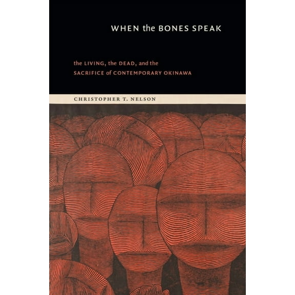 When the Bones Speak: The Living, the Dead, and the Sacrifice of Contemporary Okinawa, (Paperback)