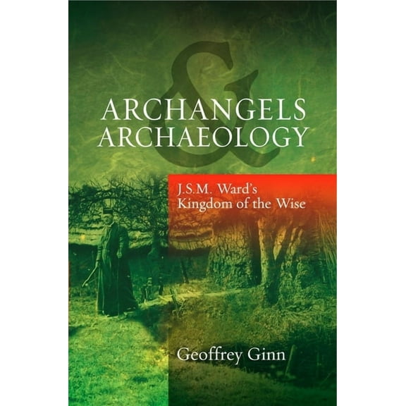 Archangels & Archaeology: J S M Ward's Kingdom of the Wise, (Paperback)