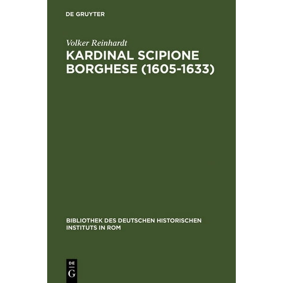 Bibliothek Des Deutschen Historischen In Kardinal Scipione Borghese (1605-1633): VermÃ¶gen, Finanzen Und Sozialer Aufstieg Eines Papstnepoten, Book 58, (Hardcover)